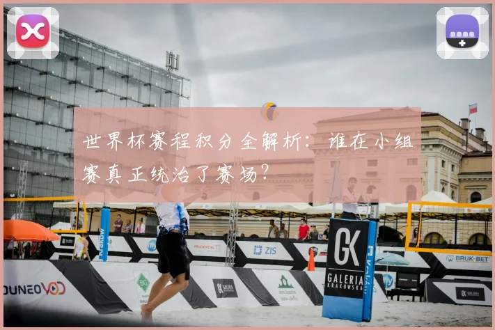 世界杯赛程积分全解析：谁在小组赛真正统治了赛场？