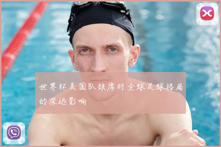 世界杯美国队缺席对全球足球格局的深远影响
