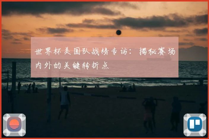 世界杯美国队战绩专访:揭秘赛场内外的关键转折点