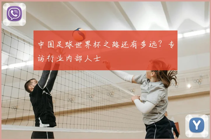 中国足球世界杯之路还有多远?专访行业内部人士